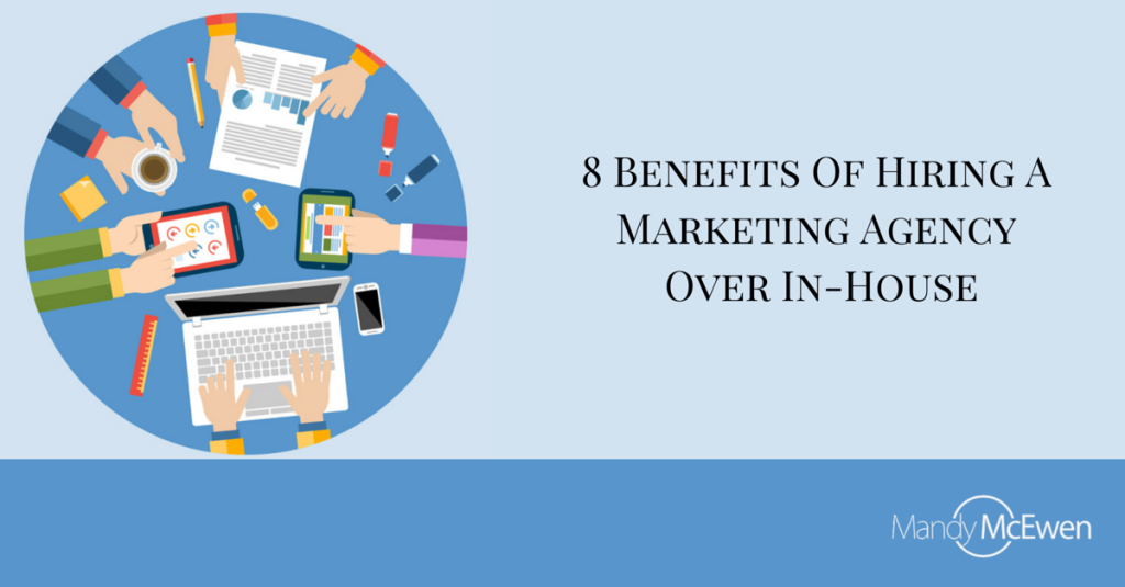 8 Benefits Of Hiring A Marketing Agency Over InHouse
