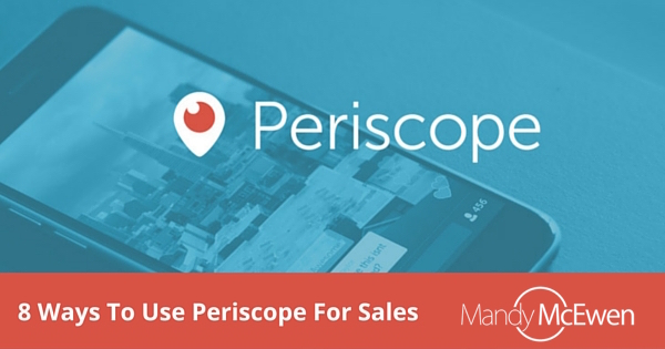 8 Ways To Use Periscope For More Sales