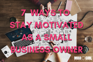 7 Ways to Stay Motivated as a Small Business Owner