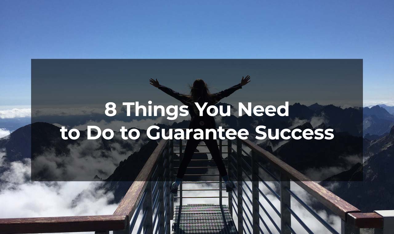 8 Things You Need to Do to Guarantee Success